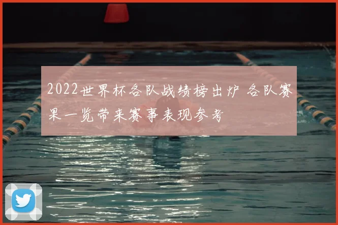 2022世界杯各队战绩榜出炉 各队赛果一览带来赛事表现参考